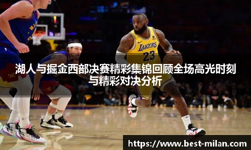 湖人与掘金西部决赛精彩集锦回顾全场高光时刻与精彩对决分析